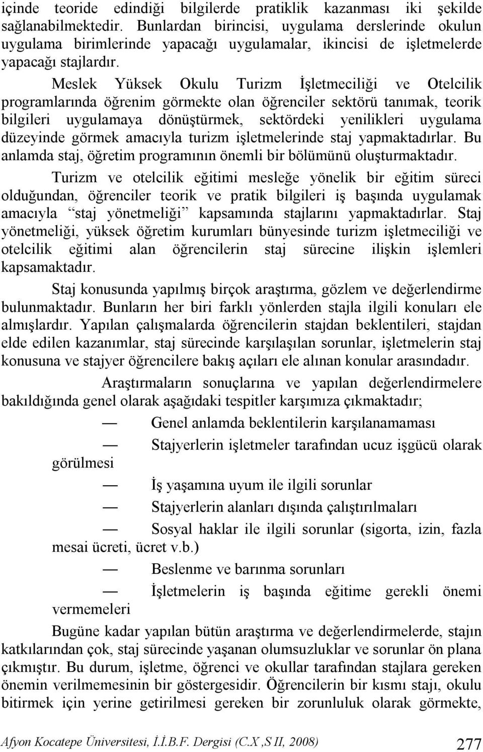 Meslek Yüksek Okulu Turizm İşletmeciliği ve Otelcilik programlarında öğrenim görmekte olan öğrenciler sektörü tanımak, teorik bilgileri uygulamaya dönüştürmek, sektördeki yenilikleri uygulama