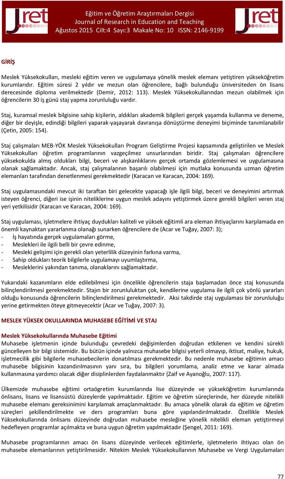 Meslek Yüksekokullarından mezun olabilmek için öğrencilerin 30 iş günü staj yapma zorunluluğu vardır.