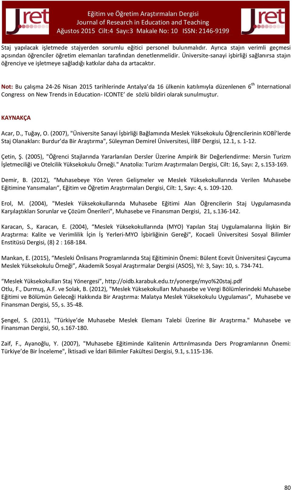 Not: Bu çalışma 24-26 Nisan 2015 tarihlerinde Antalya da 16 ülkenin katılımıyla düzenlenen 6 th International Congress on New Trends in Education- ICONTE de sözlü bildiri olarak sunulmuştur.