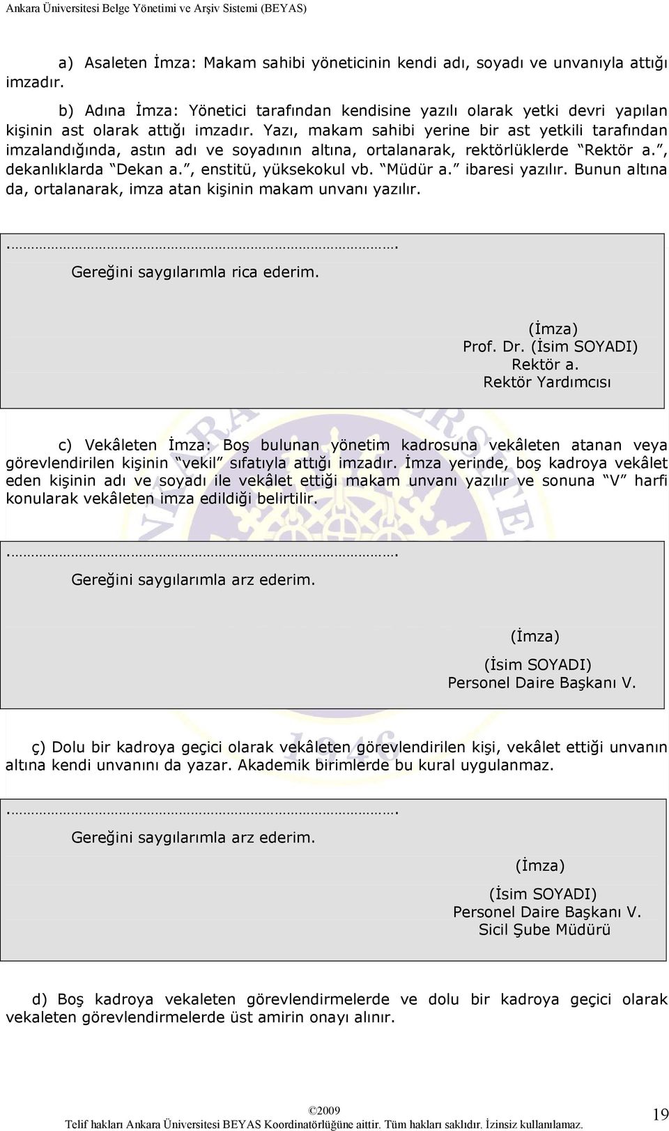 Yazı, makam sahibi yerine bir ast yetkili tarafından imzalandığında, astın adı ve soyadının altına, ortalanarak, rektörlüklerde Rektör a., dekanlıklarda Dekan a., enstitü, yüksekokul vb. Müdür a.