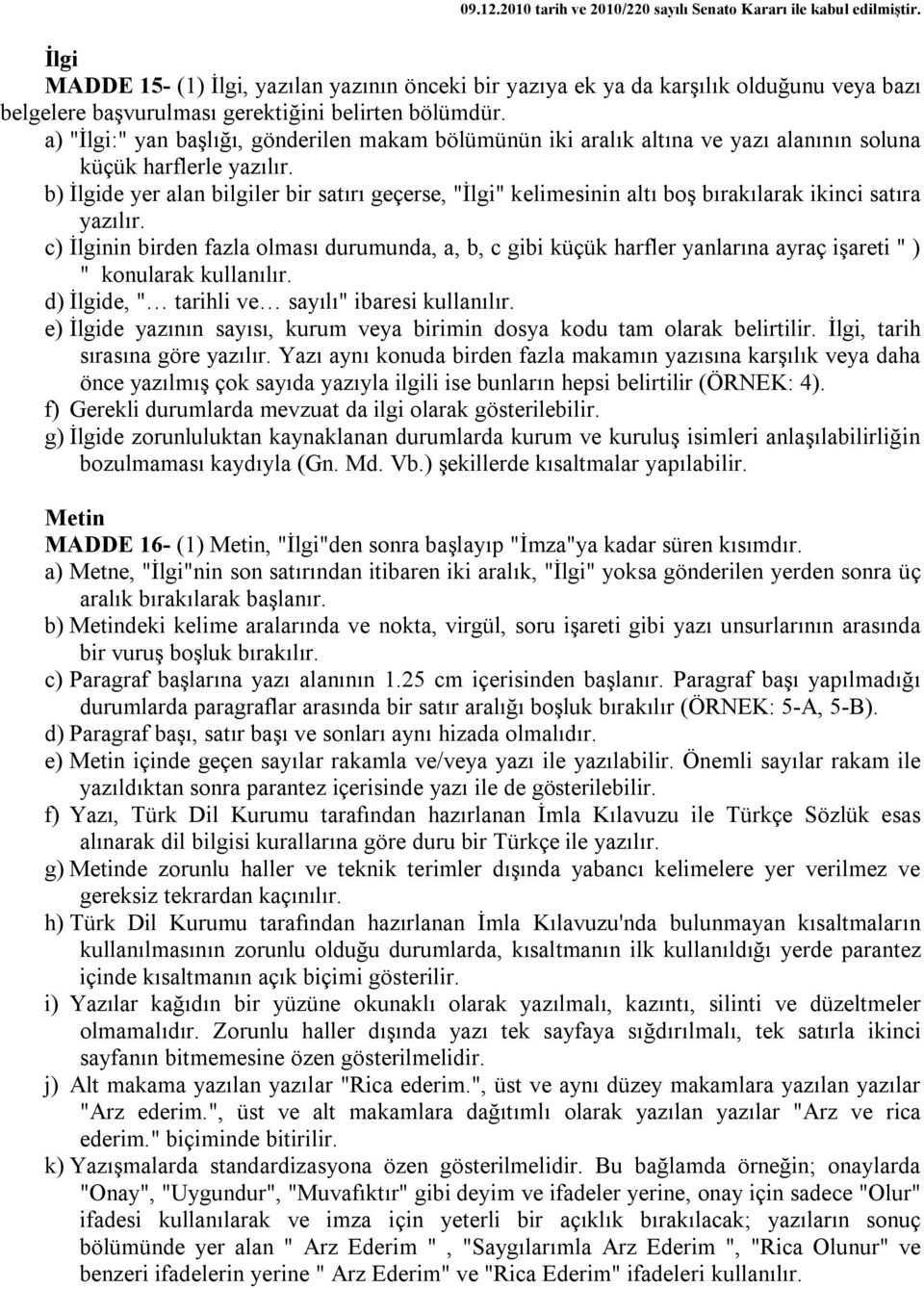 a) "İlgi:" yan başlığı, gönderilen makam bölümünün iki aralık altına ve yazı alanının soluna küçük harflerle yazılır.