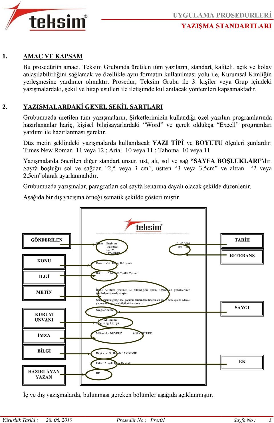 2. YAZIŞMALARDAKİ GENEL ŞEKİL ŞARTLARI Grubumuzda üretilen tüm yazışmaların, Şirketlerimizin kullandığı özel yazılım programlarında hazırlananlar hariç, kişisel bilgisayarlardaki Word ve gerek