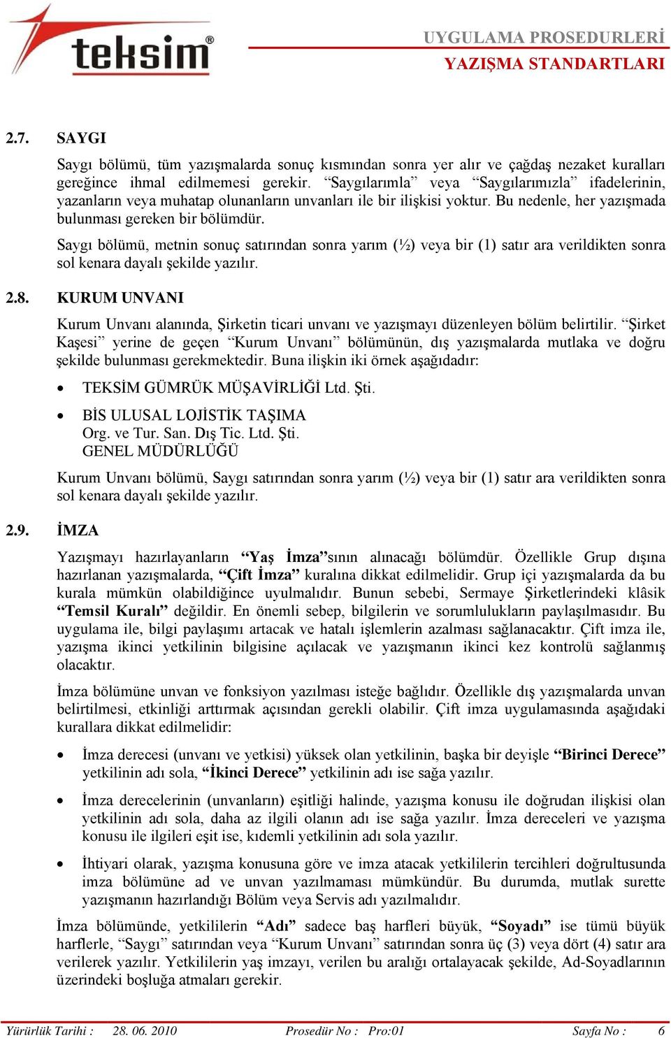 Saygı bölümü, metnin sonuç satırından sonra yarım (½) veya bir (1) satır ara verildikten sonra sol kenara dayalı şekilde yazılır. 2.8. KURUM UNVANI 2.9.