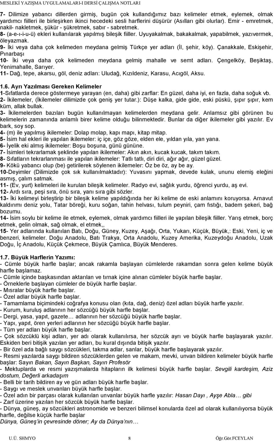 9- İki veya daha çok kelimeden meydana gelmiş Türkçe yer adları (İI, şehir, köy). Çanakkale, Eskişehir, Pınarbaşı 10- İki veya daha çok kelimeden meydana gelmiş mahalle ve semt adları.