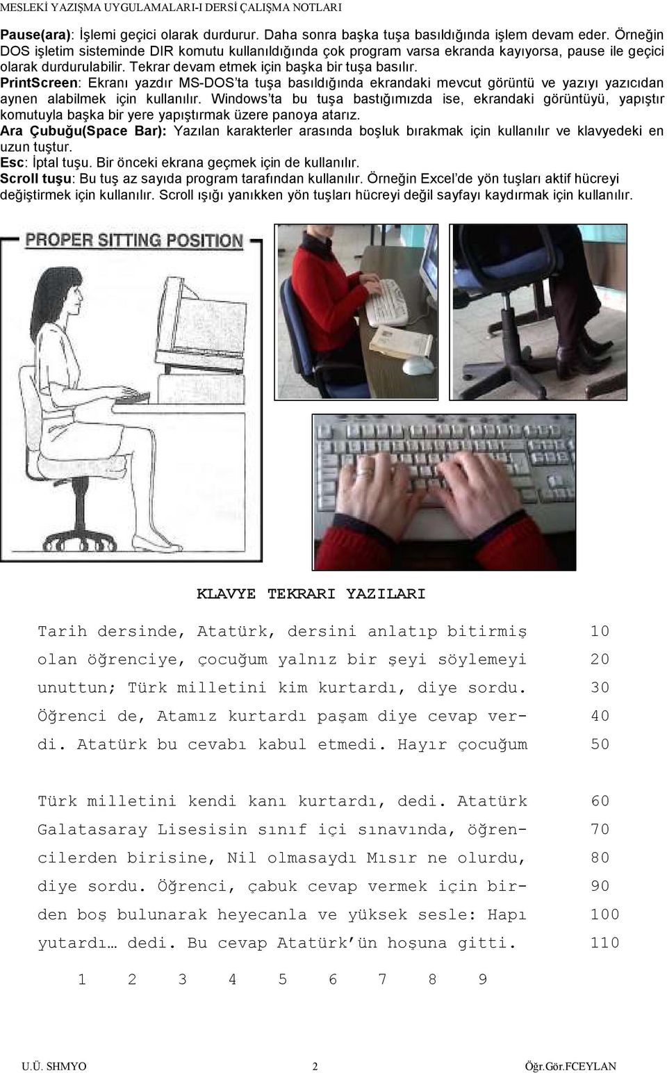 PrintScreen: Ekranı yazdır MS-DOS ta tuşa basıldığında ekrandaki mevcut görüntü ve yazıyı yazıcıdan aynen alabilmek için kullanılır.