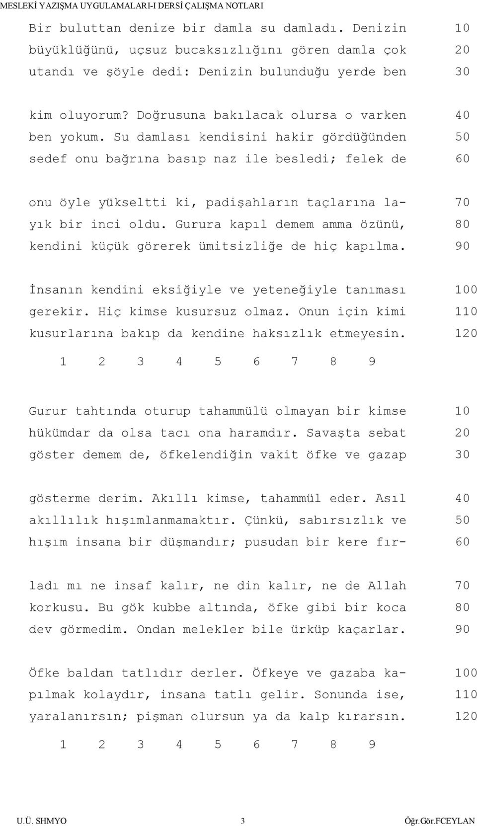 Su damlası kendisini hakir gördüğünden 50 sedef onu bağrına basıp naz ile besledi; felek de 60 onu öyle yükseltti ki, padişahların taçlarına la- 70 yık bir inci oldu.