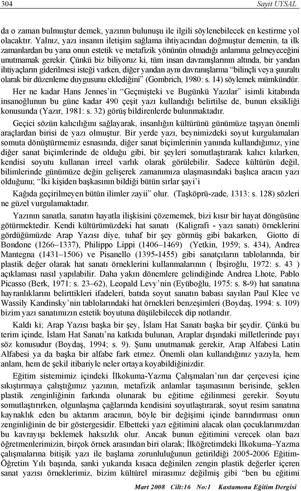 Çünkü biz biliyoruz ki, tüm insan davranışlarının altında, bir yandan ihtiyaçların giderilmesi isteği varken, diğer yandan aynı davranışlarına bilinçli veya şuuraltı olarak bir düzenleme duygusunu