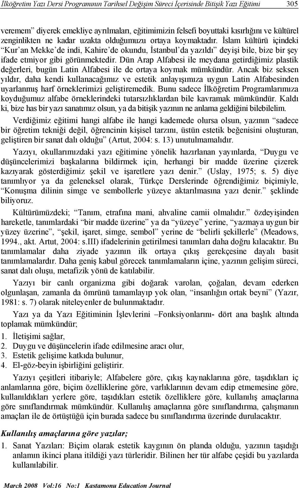 Dün Arap Alfabesi ile meydana getirdiğimiz plastik değerleri, bugün Latin Alfabesi ile de ortaya koymak mümkündür.