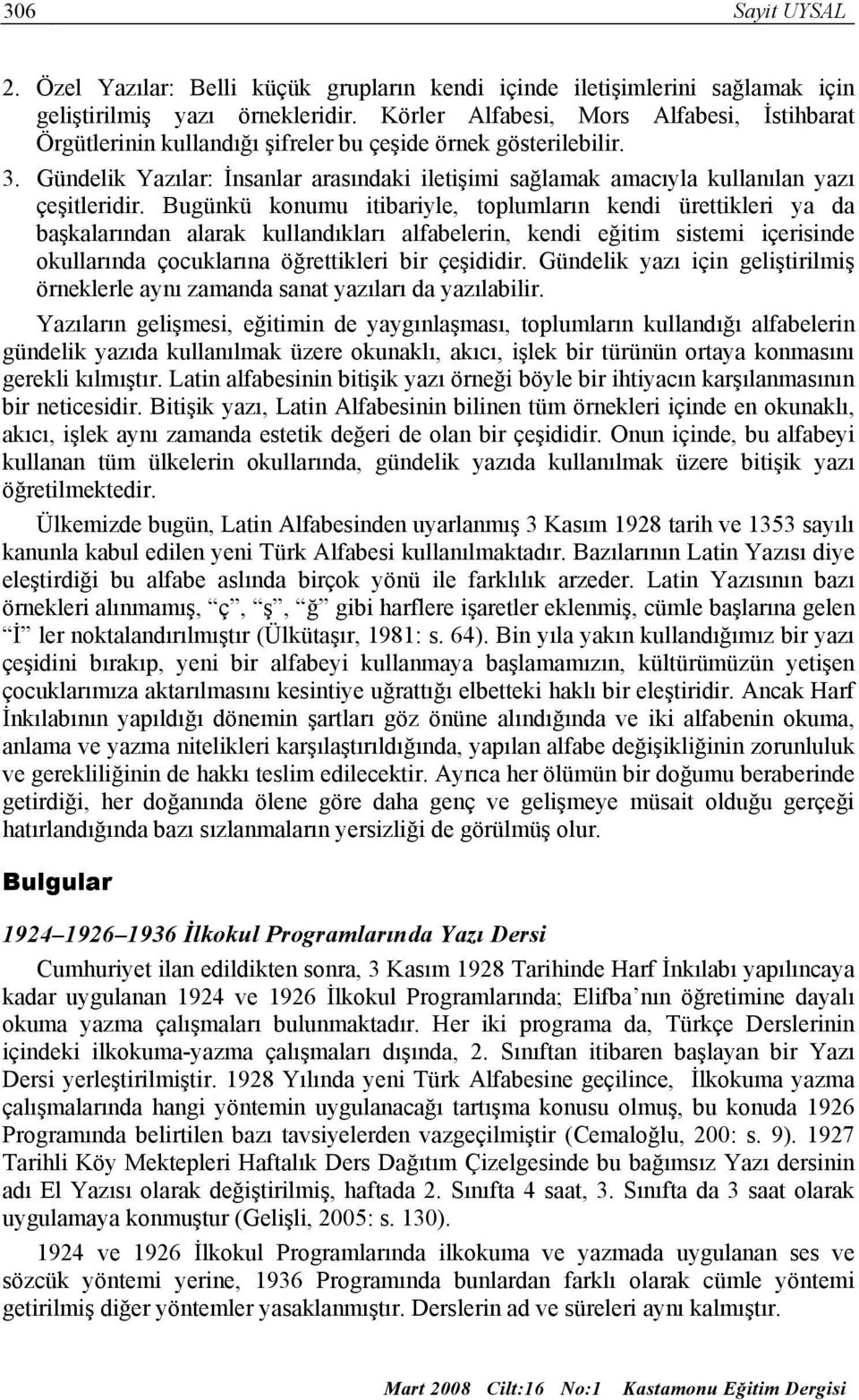 Gündelik Yazılar: İnsanlar arasındaki iletişimi sağlamak amacıyla kullanılan yazı çeşitleridir.