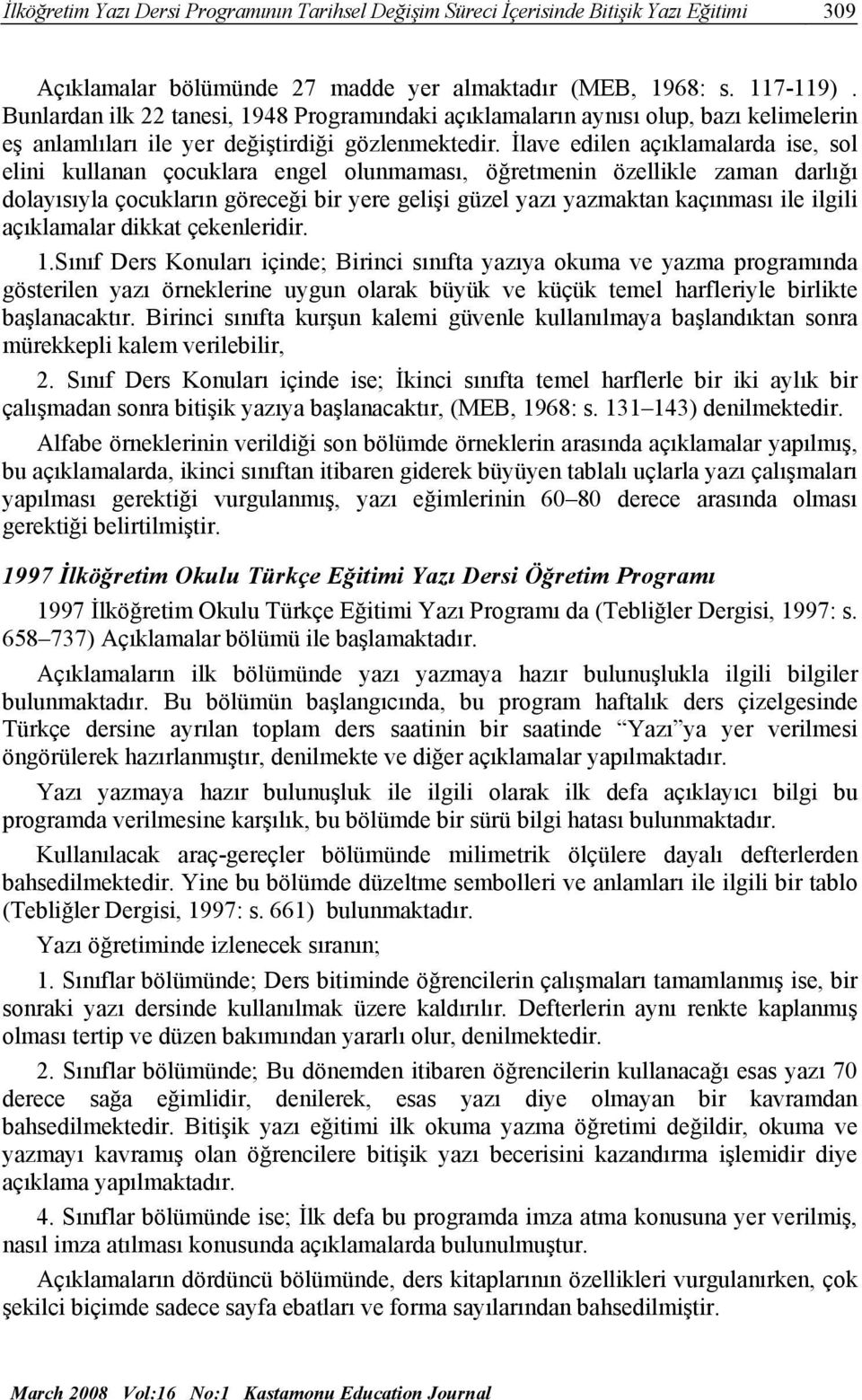 İlave edilen açıklamalarda ise, sol elini kullanan çocuklara engel olunmaması, öğretmenin özellikle zaman darlığı dolayısıyla çocukların göreceği bir yere gelişi güzel yazı yazmaktan kaçınması ile