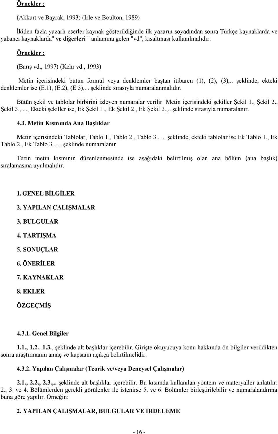 . şeklinde, ekteki denklemler ise (E.1), (E.2), (E.3),... şeklinde sırasıyla numaralanmalıdır. Bütün şekil ve tablolar birbirini izleyen numaralar verilir. Metin içerisindeki şekiller Şekil 1.