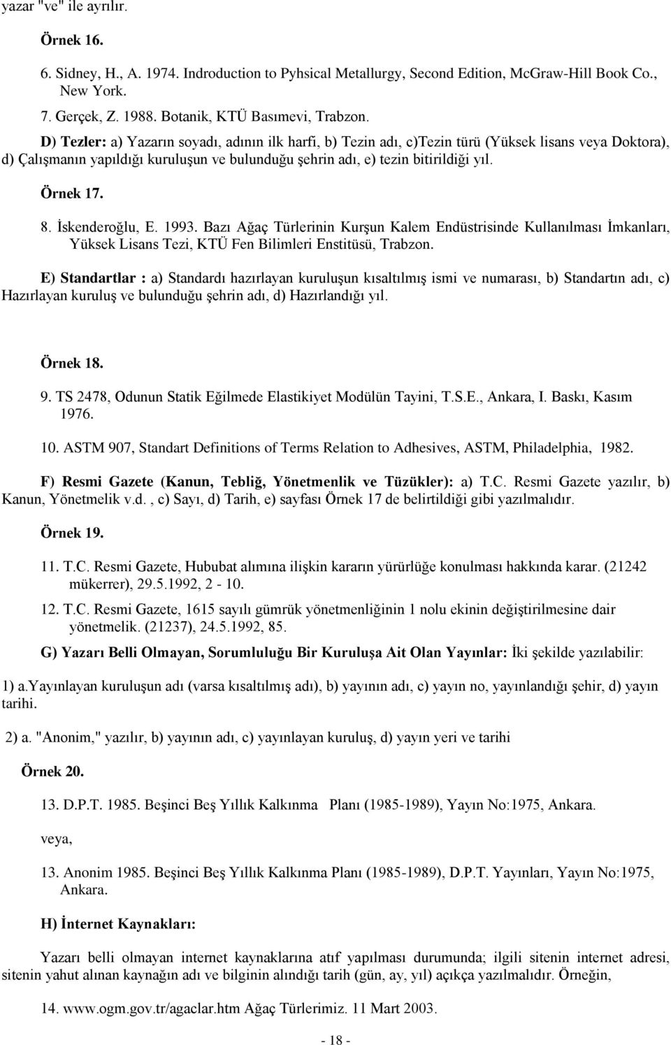 8. İskenderoğlu, E. 1993. Bazı Ağaç Türlerinin Kurşun Kalem Endüstrisinde Kullanılması İmkanları, Yüksek Lisans Tezi, KTÜ Fen Bilimleri Enstitüsü, Trabzon.