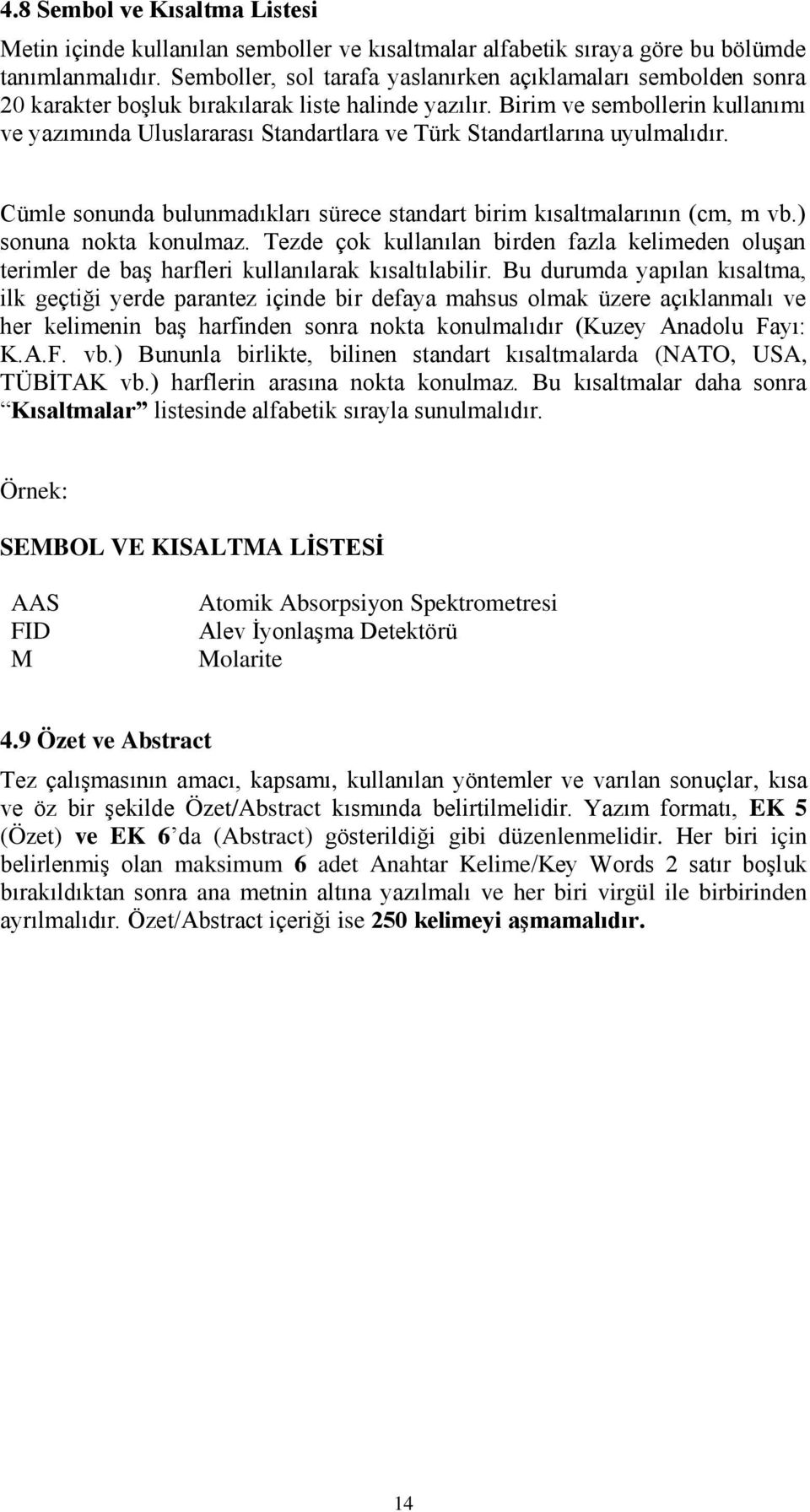 Birim ve sembollerin kullanımı ve yazımında Uluslararası Standartlara ve Türk Standartlarına uyulmalıdır. Cümle sonunda bulunmadıkları sürece standart birim kısaltmalarının (cm, m vb.