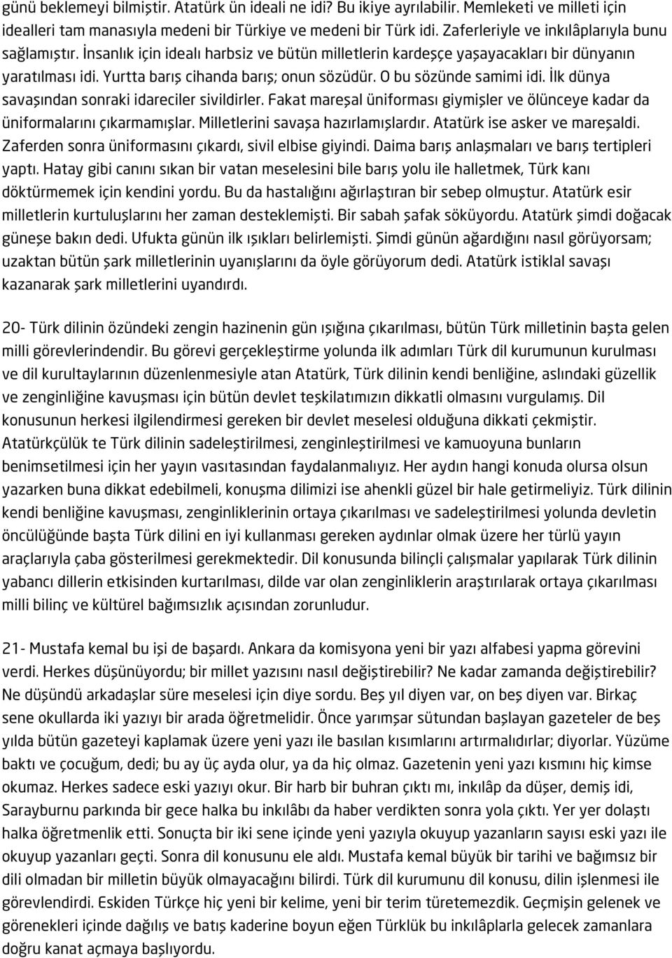 O bu sözünde samimi idi. İlk dünya savaşından sonraki idareciler sivildirler. Fakat mareşal üniforması giymişler ve ölünceye kadar da üniformalarını çıkarmamışlar.