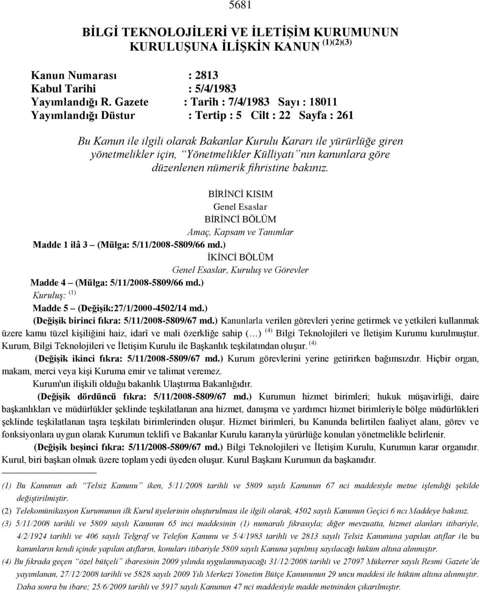 Külliyatı nın kanunlara göre düzenlenen nümerik fihristine bakınız. BİRİNCİ KISIM Genel Esaslar BİRİNCİ BÖLÜM Amaç, Kapsam ve Tanımlar Madde 1 ilâ 3 (Mülga: 5/11/2008-5809/66 md.