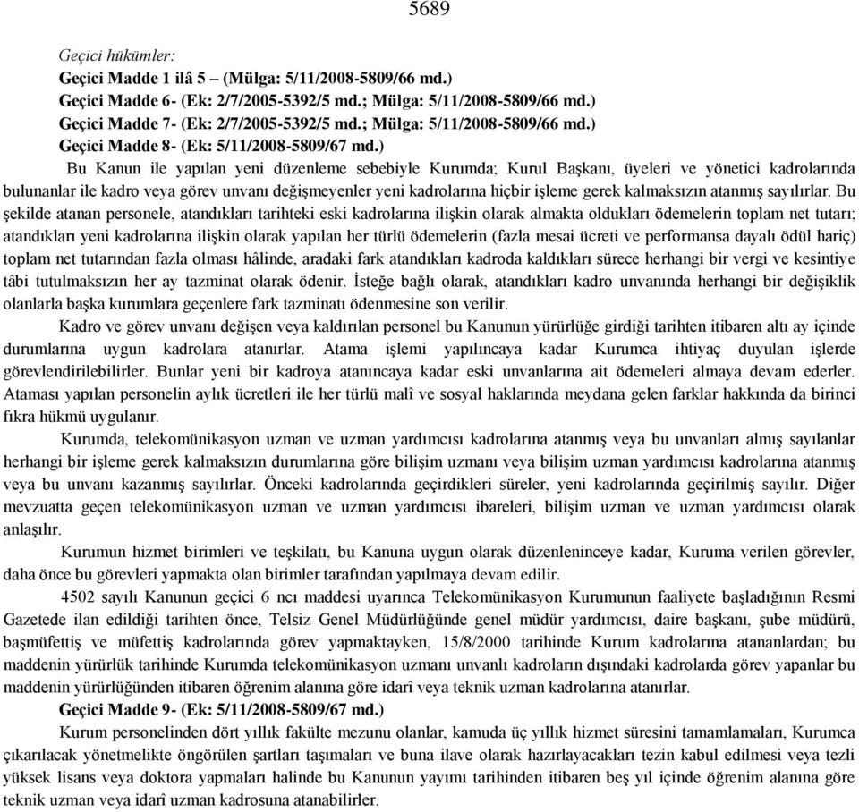 ) Bu Kanun ile yapılan yeni düzenleme sebebiyle Kurumda; Kurul Başkanı, üyeleri ve yönetici kadrolarında bulunanlar ile kadro veya görev unvanı değişmeyenler yeni kadrolarına hiçbir işleme gerek