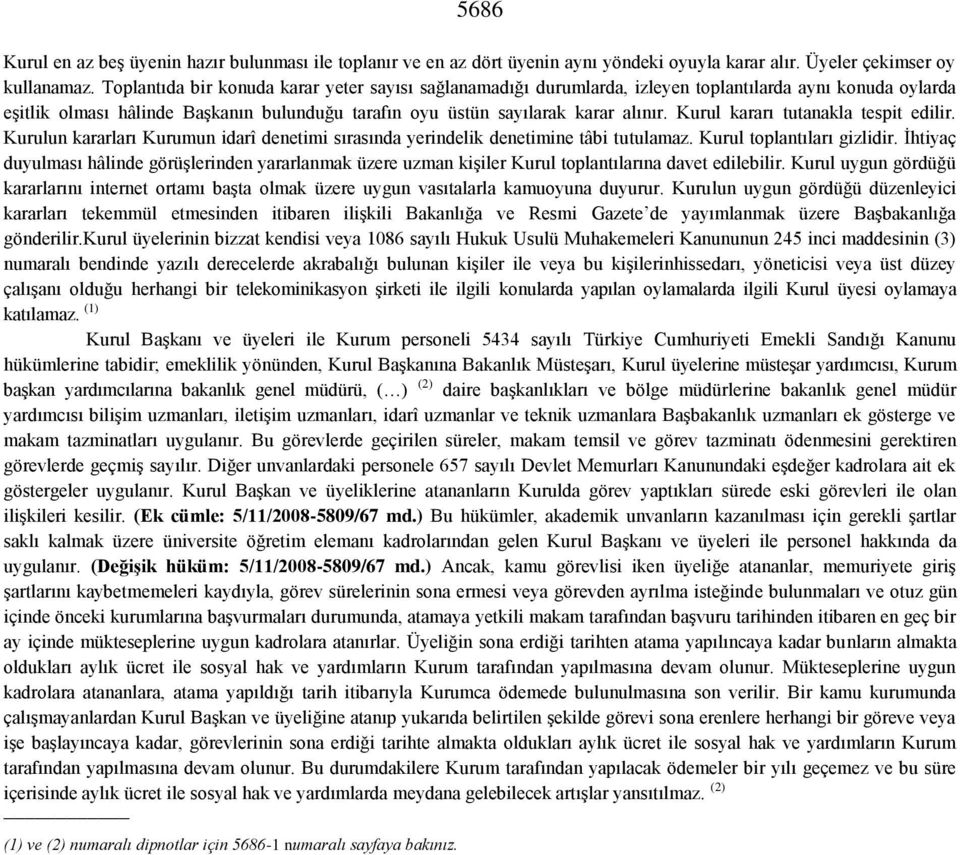 Kurul kararı tutanakla tespit edilir. Kurulun kararları Kurumun idarî denetimi sırasında yerindelik denetimine tâbi tutulamaz. Kurul toplantıları gizlidir.