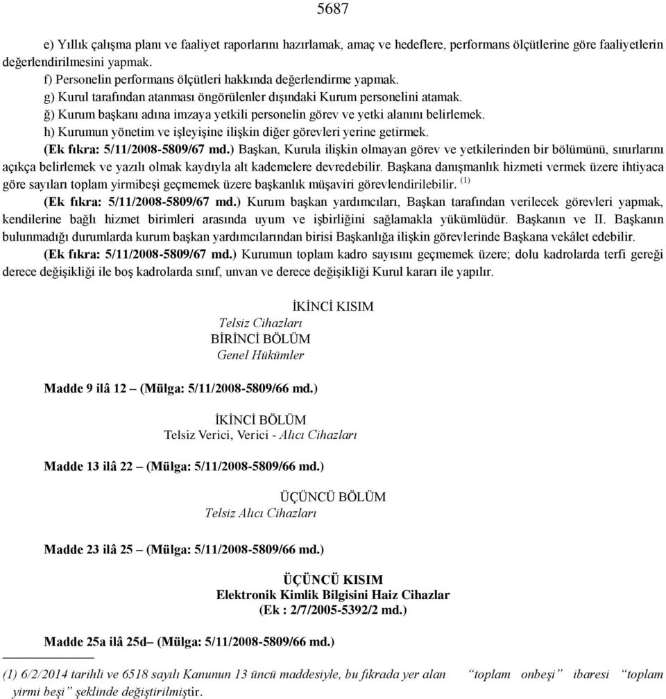 ğ) Kurum başkanı adına imzaya yetkili personelin görev ve yetki alanını belirlemek. h) Kurumun yönetim ve işleyişine ilişkin diğer görevleri yerine getirmek. (Ek fıkra: 5/11/2008-5809/67 md.