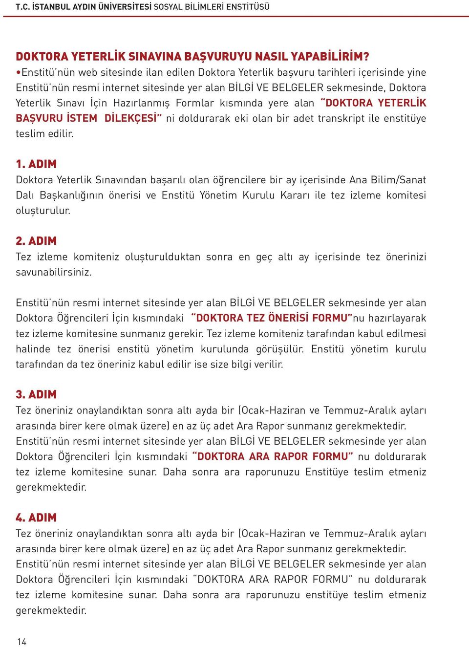 Hazırlanmış Formlar kısmında yere alan DOKTORA YETERLİK BAŞVURU İSTEM DİLEKÇESİ ni doldurarak eki olan bir adet transkript ile enstitüye teslim edilir. 1.