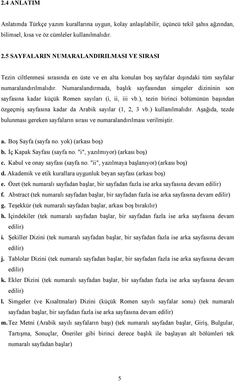 Numaralandırmada, başlık sayfasından simgeler dizininin son sayfasına kadar küçük Romen sayıları (i, ii, iii vb.