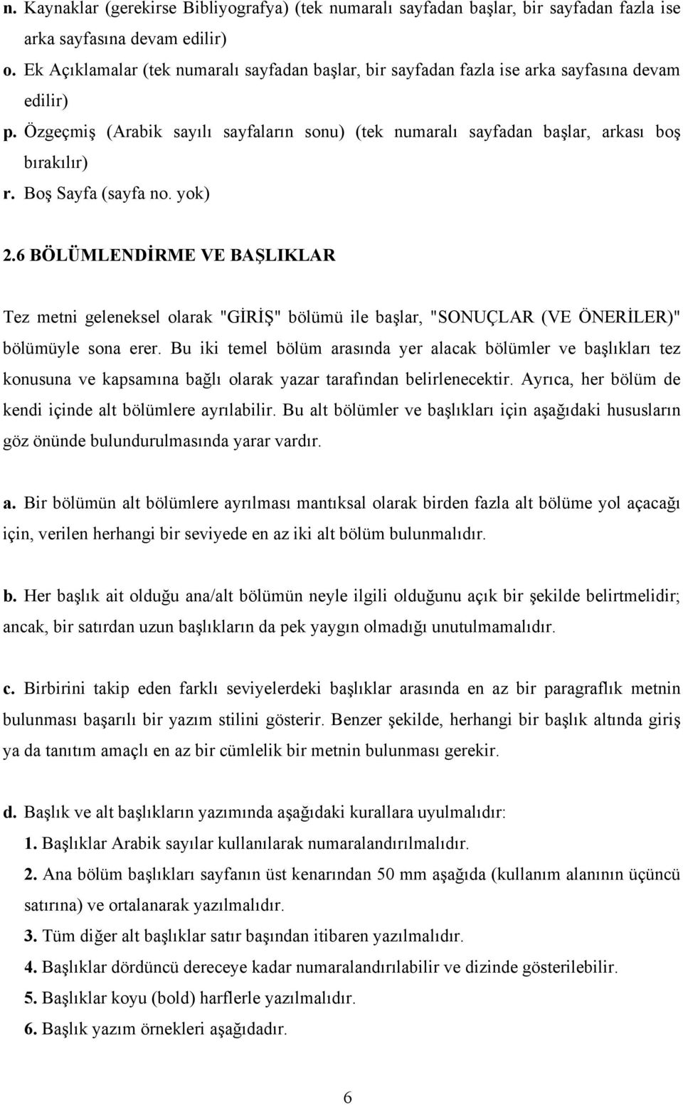 Boş Sayfa (sayfa no. yok) 2.6 BÖLÜMLENDİRME VE BAŞLIKLAR Tez metni geleneksel olarak "GİRİŞ" bölümü ile başlar, "SONUÇLAR (VE ÖNERİLER)" bölümüyle sona erer.