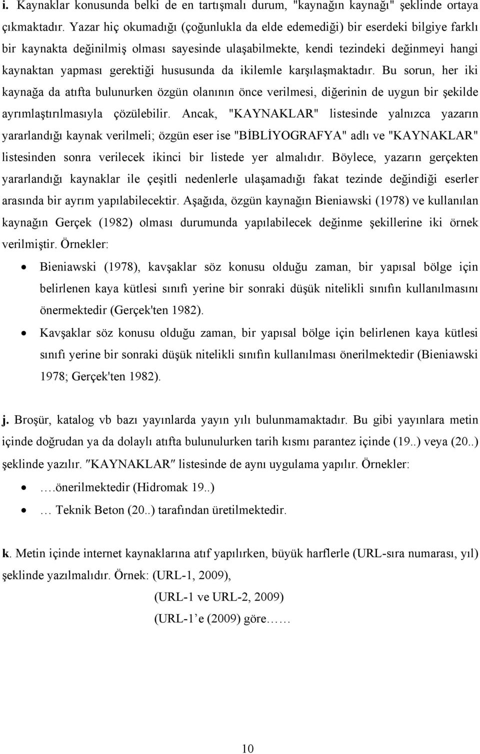 hususunda da ikilemle karşılaşmaktadır. Bu sorun, her iki kaynağa da atıfta bulunurken özgün olanının önce verilmesi, diğerinin de uygun bir şekilde ayrımlaştırılmasıyla çözülebilir.