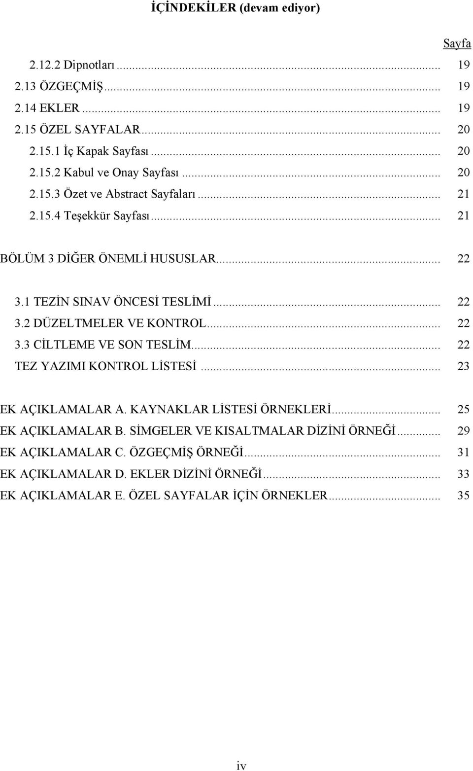 .. 22 3.3 CİLTLEME VE SON TESLİM... 22 TEZ YAZIMI KONTROL LİSTESİ... 23 EK AÇIKLAMALAR A. KAYNAKLAR LİSTESİ ÖRNEKLERİ... 25 EK AÇIKLAMALAR B.