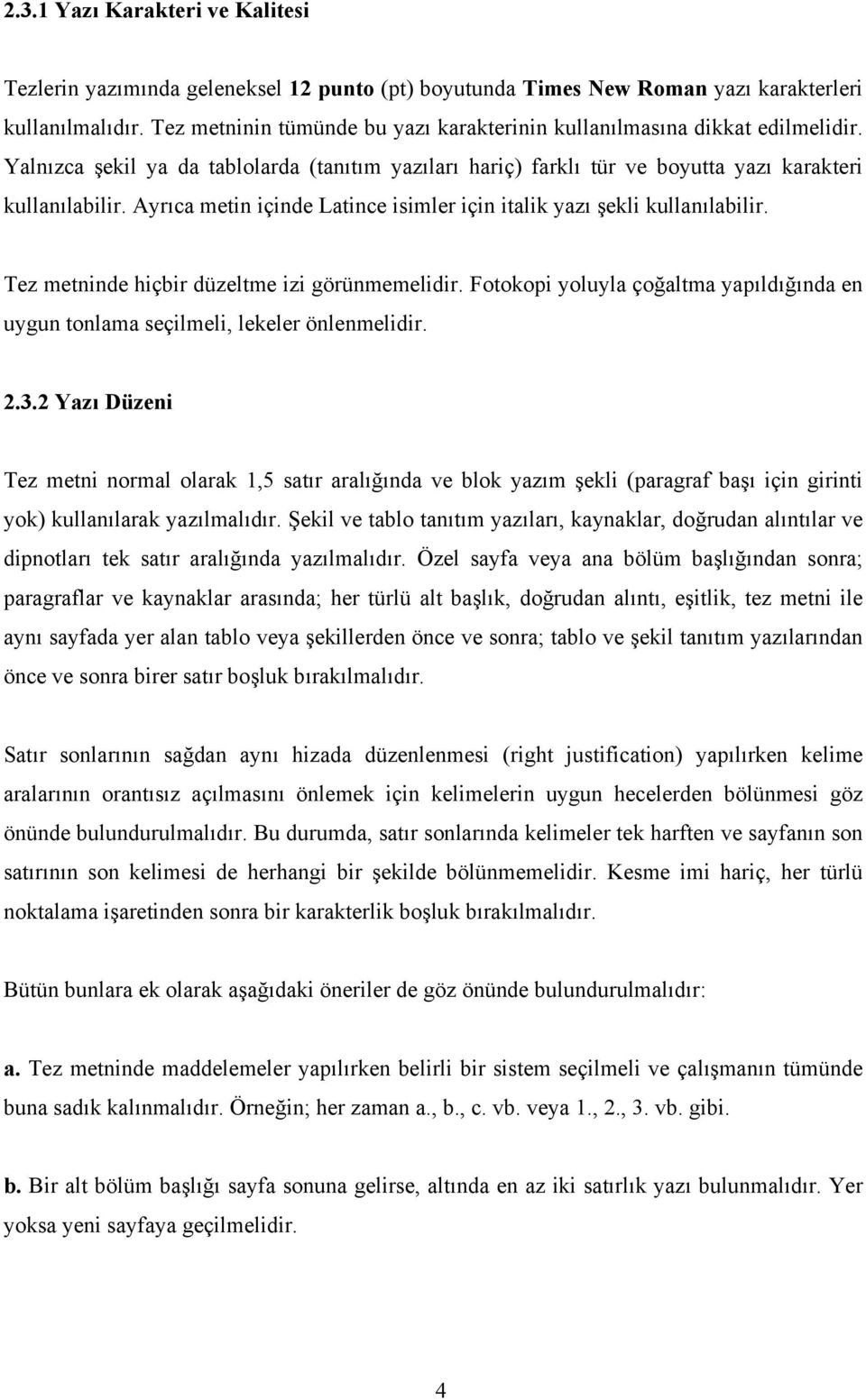 Ayrıca metin içinde Latince isimler için italik yazı şekli kullanılabilir. Tez metninde hiçbir düzeltme izi görünmemelidir.