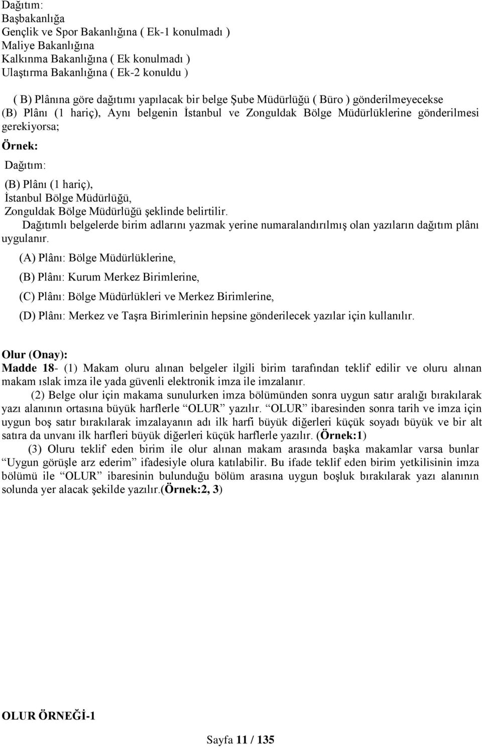 hariç), İstanbul Bölge Müdürlüğü, Zonguldak Bölge Müdürlüğü şeklinde belirtilir. Dağıtımlı belgelerde birim adlarını yazmak yerine numaralandırılmış olan yazıların dağıtım plânı uygulanır.