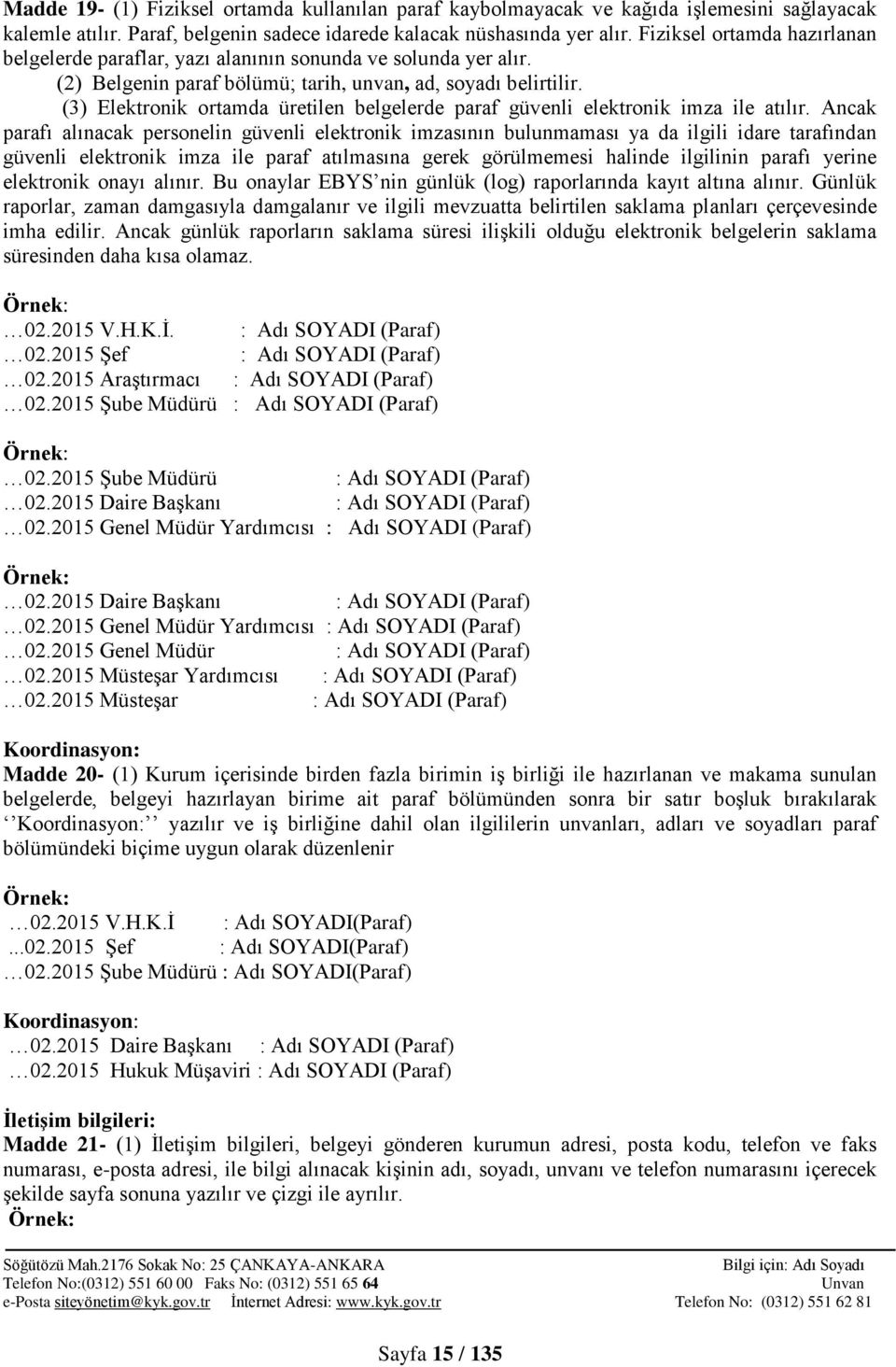 (3) Elektronik ortamda üretilen belgelerde paraf güvenli elektronik imza ile atılır.