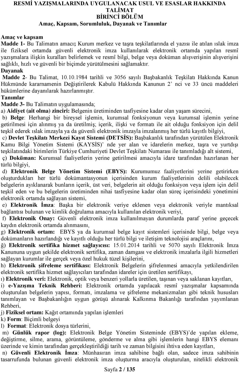 belge veya doküman alışverişinin alışverişini sağlıklı, hızlı ve güvenli bir biçimde yürütülmesini sağlamaktır. Dayanak Madde 2- Bu Talimat, 10.