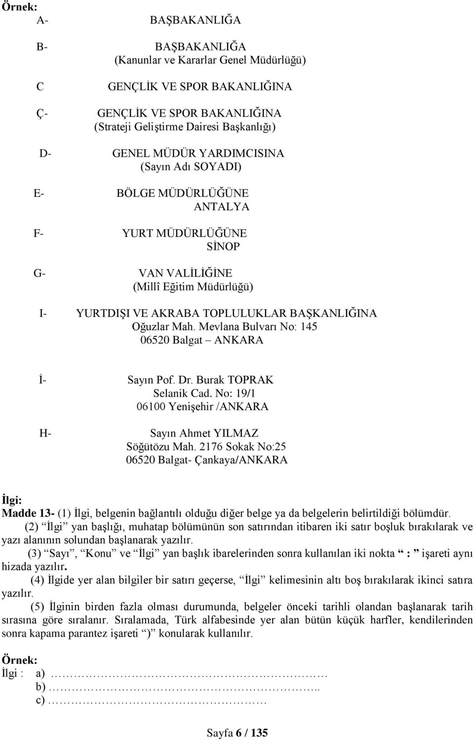 Mevlana Bulvarı No: 145 06520 Balgat ANKARA İ- Sayın Pof. Dr. Burak TOPRAK Selanik Cad. No: 19/1 06100 Yenişehir /ANKARA H- Sayın Ahmet YILMAZ Söğütözu Mah.