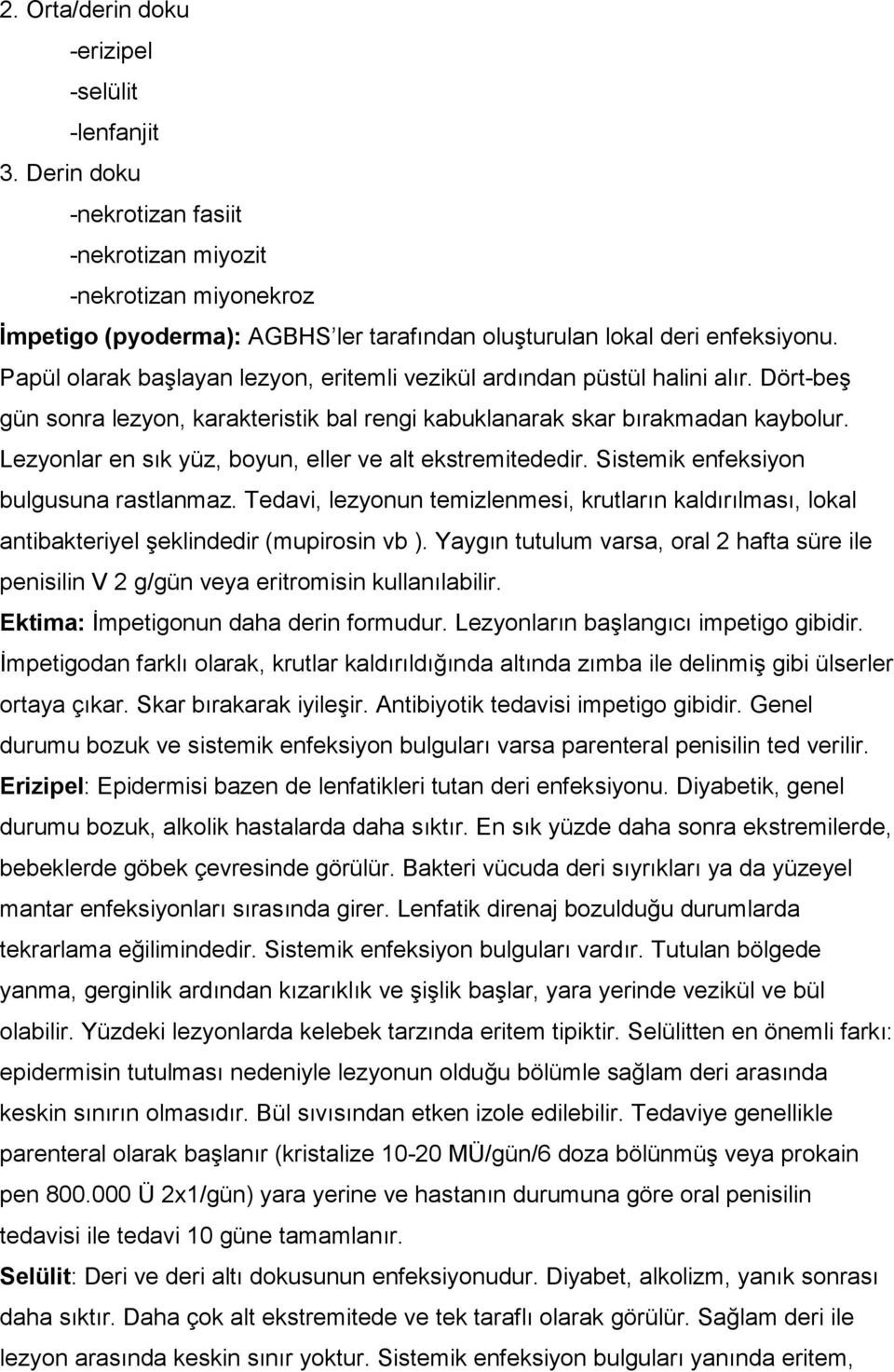 Papül olarak başlayan lezyon, eritemli vezikül ardından püstül halini alır. Dört-beş gün sonra lezyon, karakteristik bal rengi kabuklanarak skar bırakmadan kaybolur.