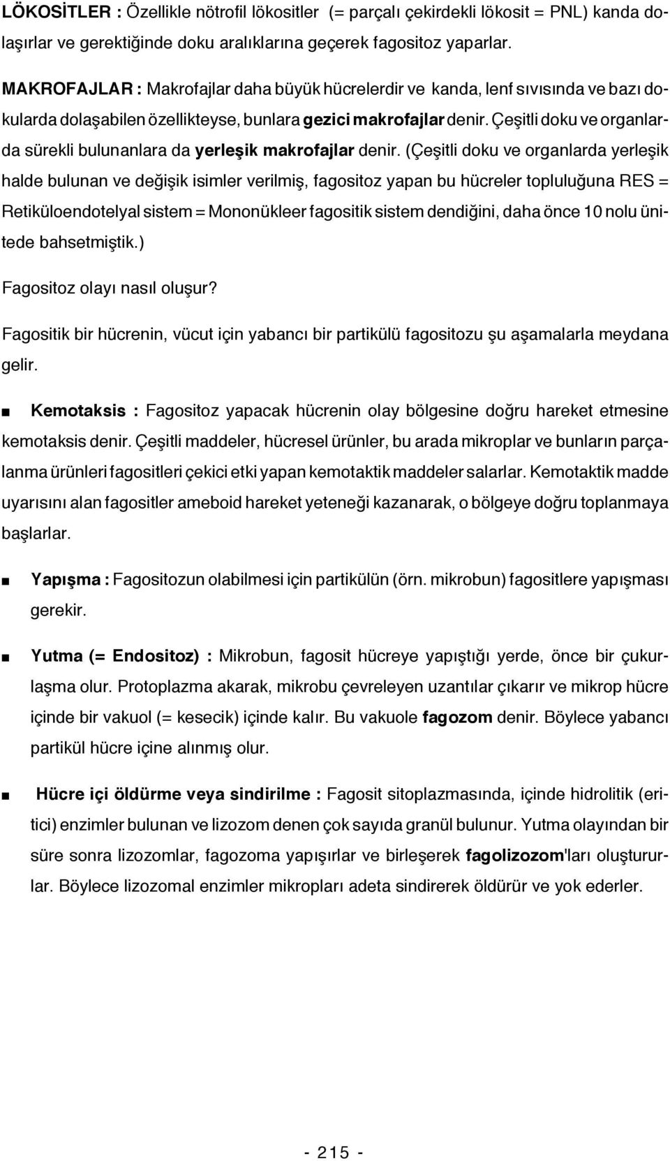 Çeşitli doku ve organlarda sürekli bulunanlara da yerleşik makrofajlar denir.