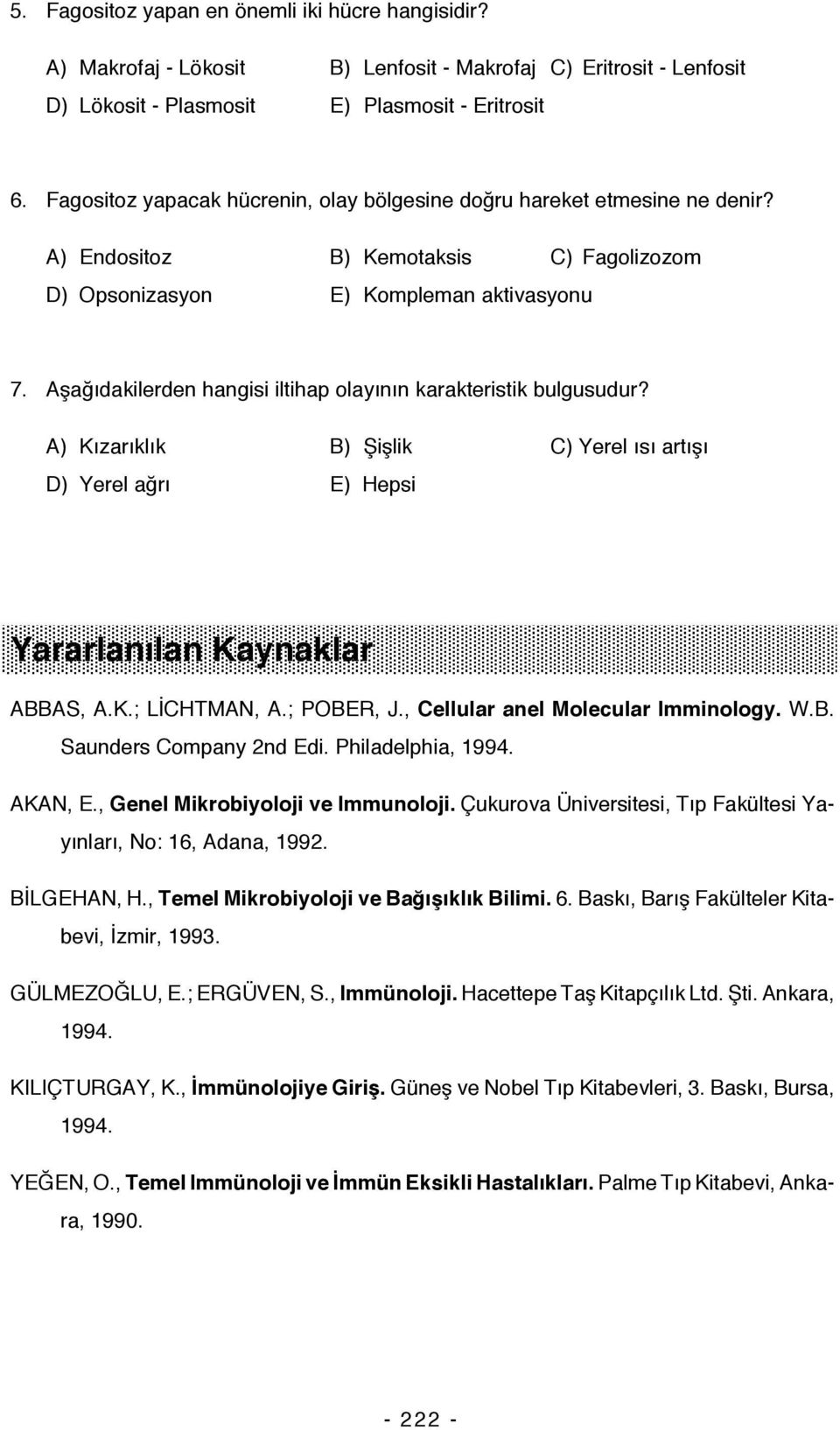 Aşağıdakilerden hangisi iltihap olayının karakteristik bulgusudur? A) Kızarıklık B) Şişlik C) Yerel ısı artışı D) Yerel ağrı E) Hepsi Yararlanılan Kaynaklar ABBAS, A.K.; LİCHTMAN, A.; POBER, J.