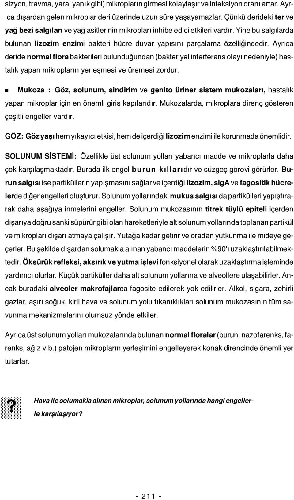 Ayrıca deride normal flora bakterileri bulunduğundan (bakteriyel interferans olayı nedeniyle) hastalık yapan mikropların yerleşmesi ve üremesi zordur.