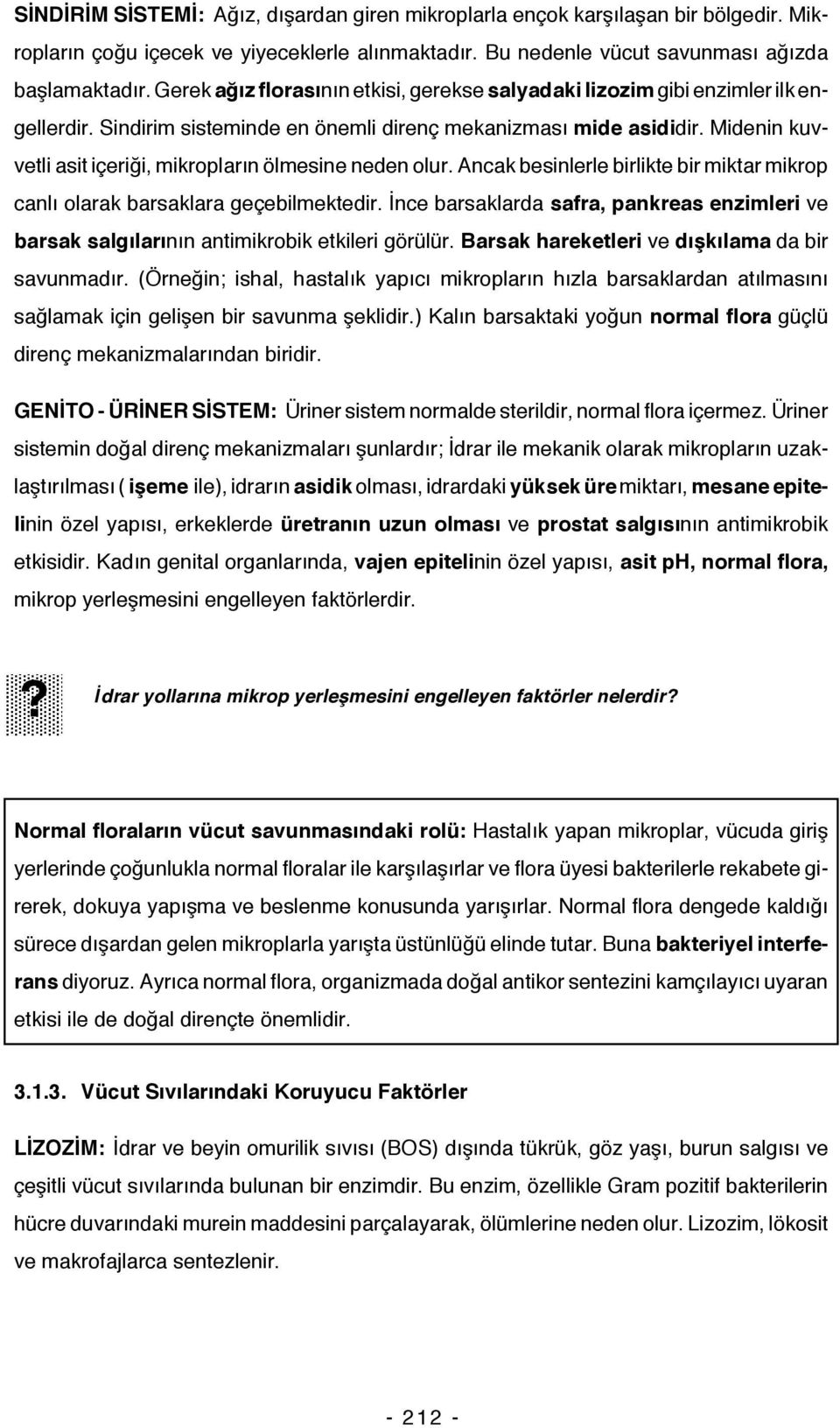 Midenin kuvvetli asit içeriği, mikropların ölmesine neden olur. Ancak besinlerle birlikte bir miktar mikrop canlı olarak barsaklara geçebilmektedir.