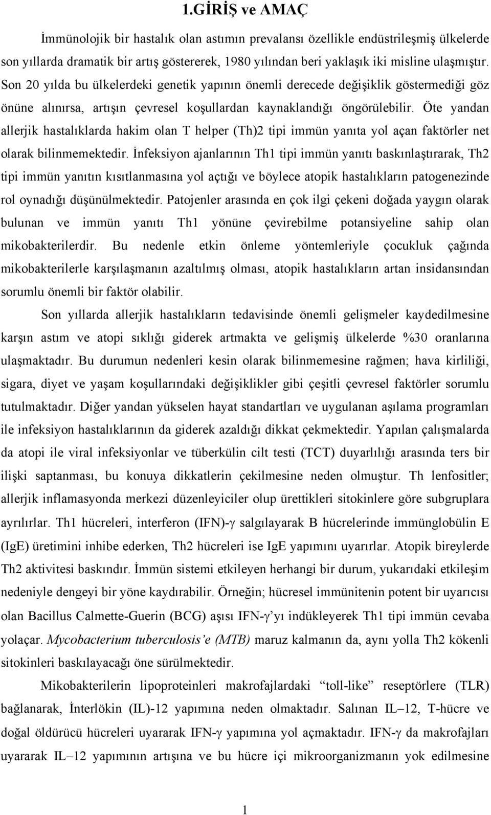 Öte yandan allerjik hastalıklarda hakim olan T helper (Th)2 tipi immün yanıta yol açan faktörler net olarak bilinmemektedir.