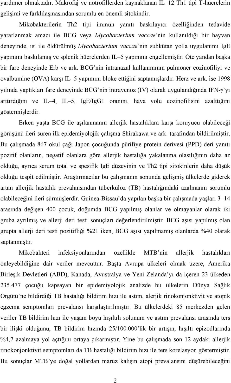 vaccae nin subkütan yolla uygulanımı IgE yapımını baskılamış ve splenik hücrelerden IL 5 yapımını engellemiştir. Öte yandan başka bir fare deneyinde Erb ve ark.