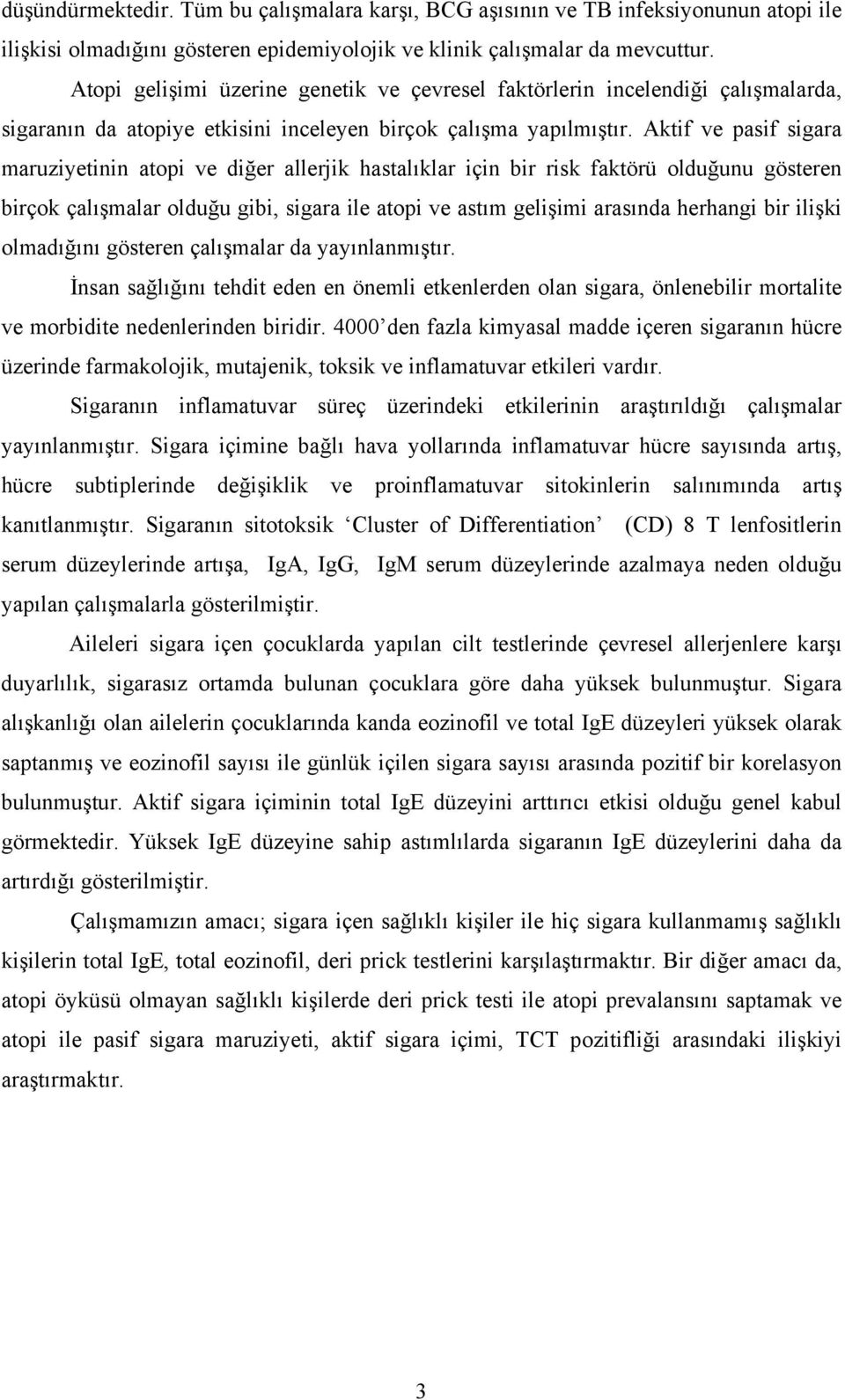 Aktif ve pasif sigara maruziyetinin atopi ve diğer allerjik hastalıklar için bir risk faktörü olduğunu gösteren birçok çalışmalar olduğu gibi, sigara ile atopi ve astım gelişimi arasında herhangi bir