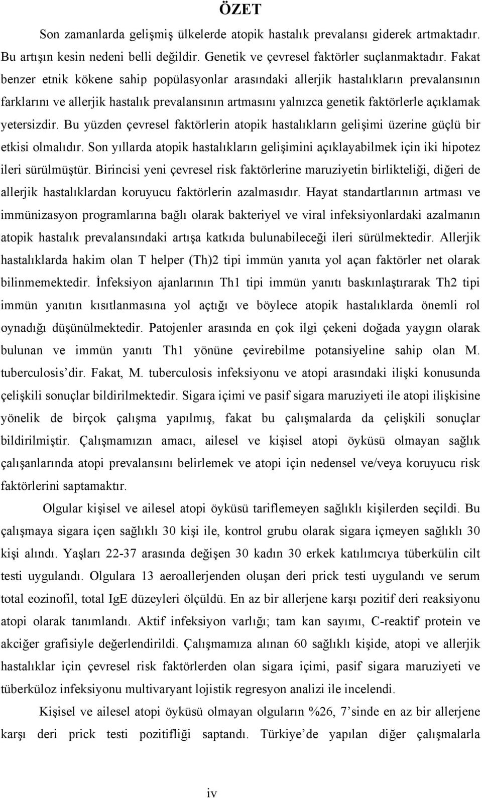 yetersizdir. Bu yüzden çevresel faktörlerin atopik hastalıkların gelişimi üzerine güçlü bir etkisi olmalıdır.