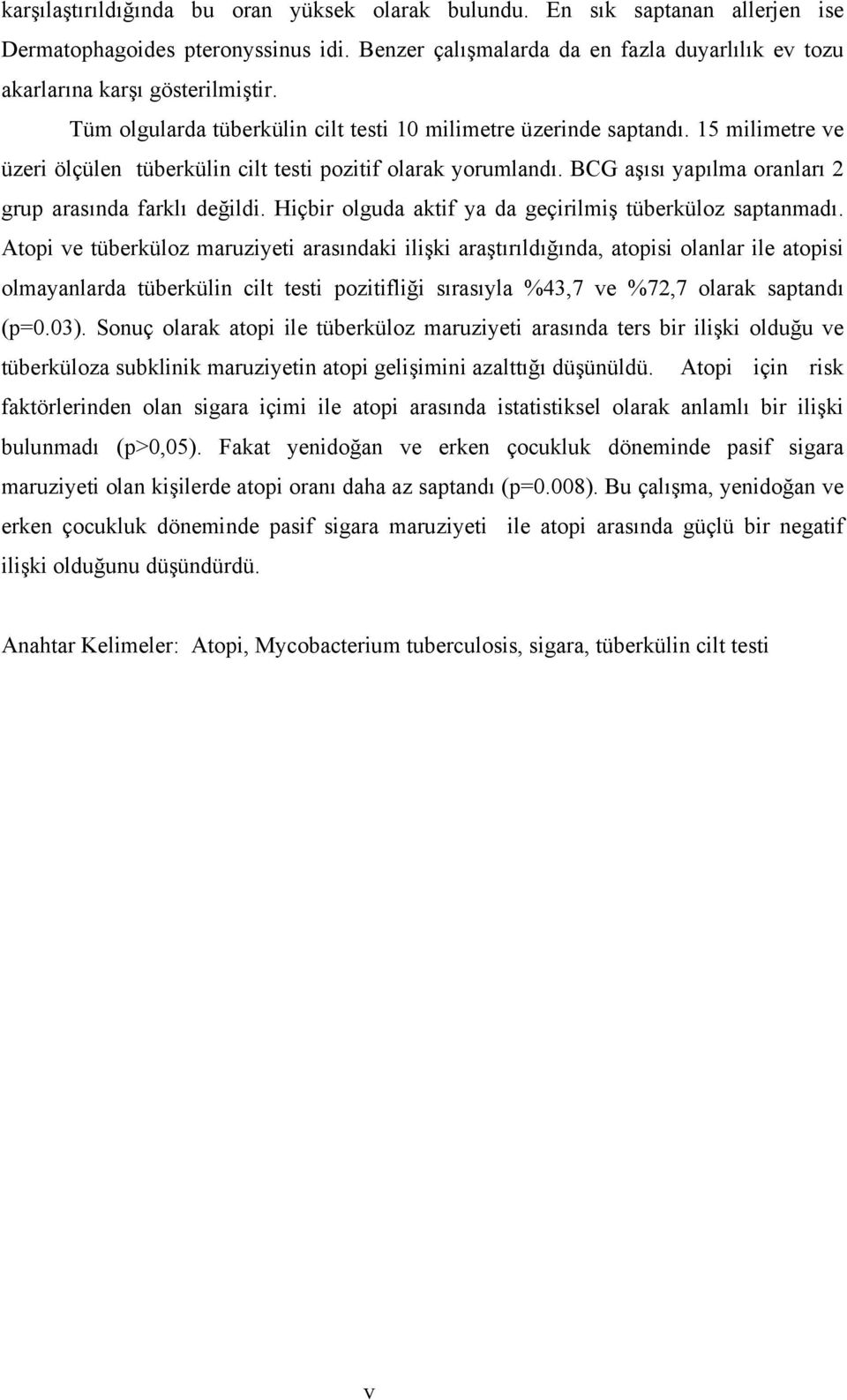 BCG aşısı yapılma oranları 2 grup arasında farklı değildi. Hiçbir olguda aktif ya da geçirilmiş tüberküloz saptanmadı.