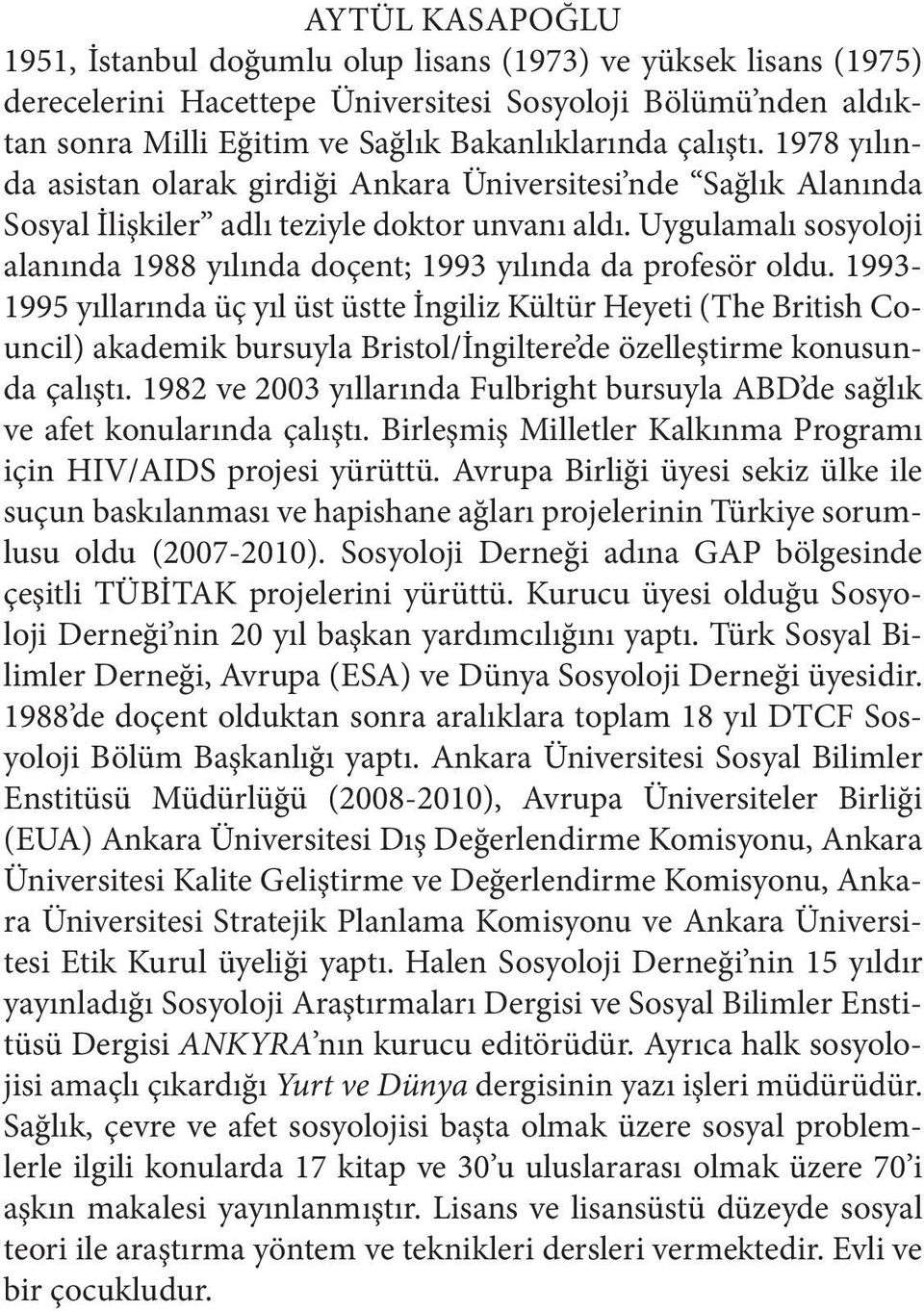 Uygulamalı sosyoloji alanında 1988 yılında doçent; 1993 yılında da profesör oldu.