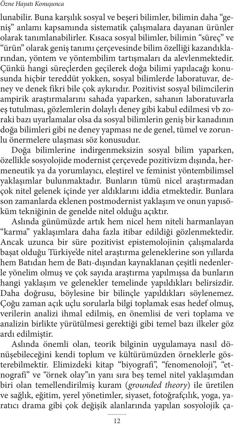 Çünkü hangi süreçlerden geçilerek doğa bilimi yapılacağı konusunda hiçbir tereddüt yokken, sosyal bilimlerde laboratuvar, deney ve denek fikri bile çok aykırıdır.