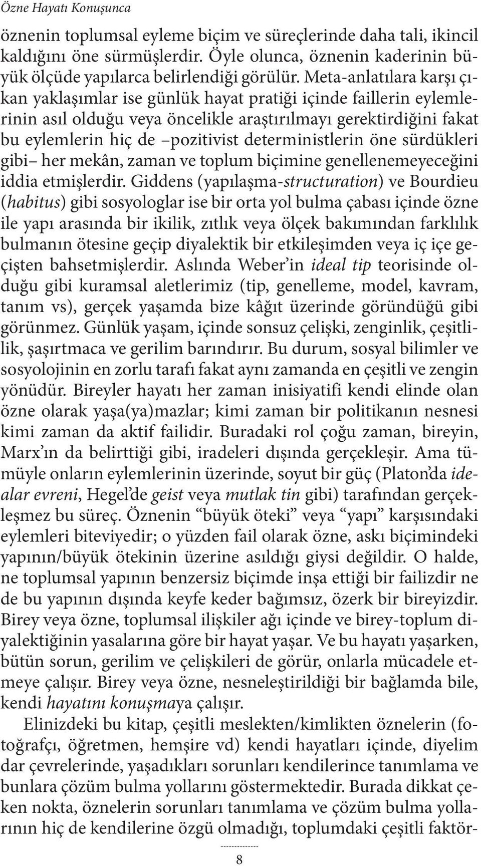 deterministlerin öne sürdükleri gibi her mekân, zaman ve toplum biçimine genellenemeyeceğini iddia etmişlerdir.