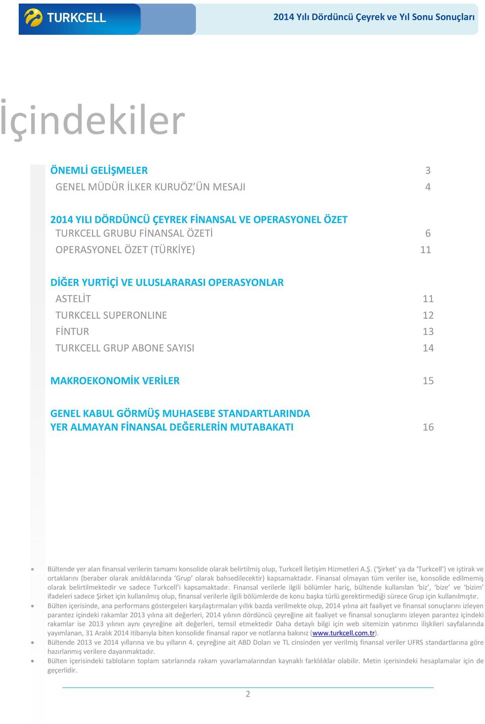 DEĞERLERİN MUTABAKATI 16 Bültende yer alan finansal verilerin tamamı konsolide olarak belirtilmiş olup, Turkcell İletişim Hizmetleri A.Ş.