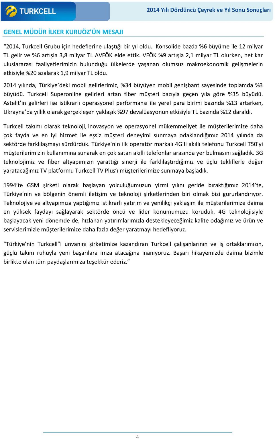 2014 yılında, Türkiye deki mobil gelirlerimiz, %34 büyüyen mobil genişbant sayesinde toplamda %3 büyüdü. Turkcell Superonline gelirleri artan fiber müşteri bazıyla geçen yıla göre %35 büyüdü.