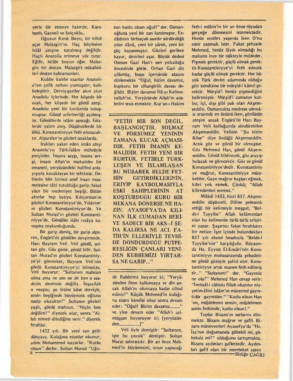 Dervis-gazller akm akm Anadolu iclerinde. Her kosede bir ocak, her kosede bir goniil atesi. Anadolu yeni bir krvilcrmla tutusrnustur, Goniil seferberligi acrirmsnr.