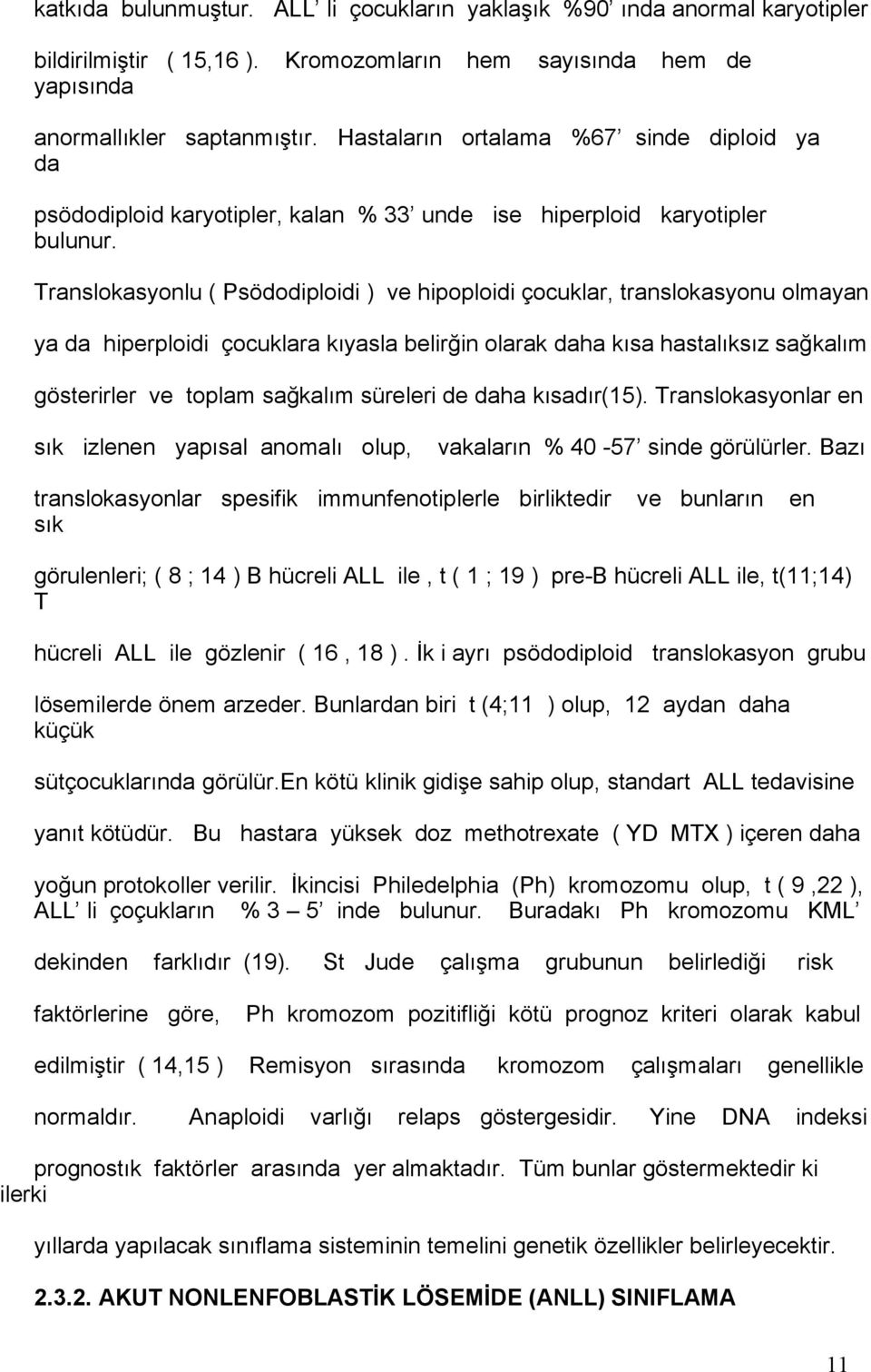 Translokasyonlu ( Psödodiploidi ) ve hipoploidi çocuklar, translokasyonu olmayan ya da hiperploidi çocuklara kıyasla belirğin olarak daha kısa hastalıksız sağkalım gösterirler ve toplam sağkalım