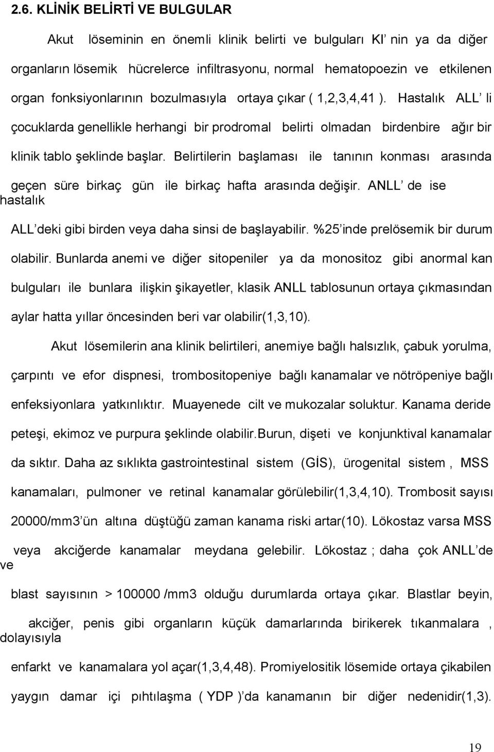 Belirtilerin başlaması ile tanının konması arasında geçen süre birkaç gün ile birkaç hafta arasında değişir. ANLL de ise hastalık ALL deki gibi birden veya daha sinsi de başlayabilir.